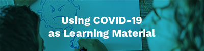 Using COVID-19 as Learning Material